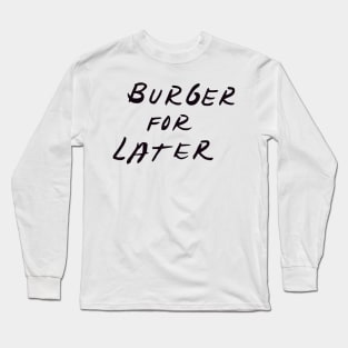 burger for later Long Sleeve T-Shirt